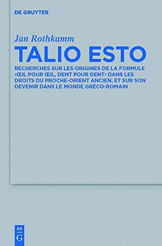 Talio Esto – Recherches sur les origines de la formule `oeil pour oeil, dent pour dent` dans les droits du Proche–Orient ancien, et sur son devenir