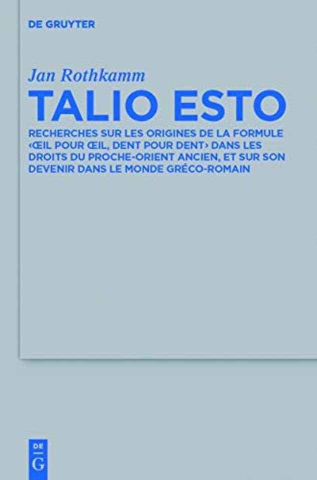 Talio Esto – Recherches sur les origines de la formule `oeil pour oeil, dent pour dent` dans les droits du Proche–Orient ancien, et sur son devenir