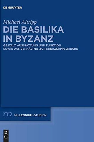 Die Basilika in Byzanz – Gestalt, Ausstattung und Funktion sowie das Verhältnis zur Kreuzkuppelkirche