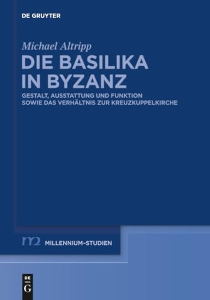 Die Basilika in Byzanz – Gestalt, Ausstattung und Funktion sowie das Verhältnis zur Kreuzkuppelkirche