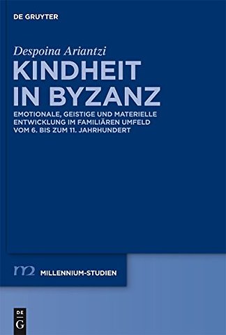 Kindheit in Byzanz – Emotionale, geistige und materielle Entwicklung im familiären Umfeld vom 6. bis zum 11. Jahrhundert