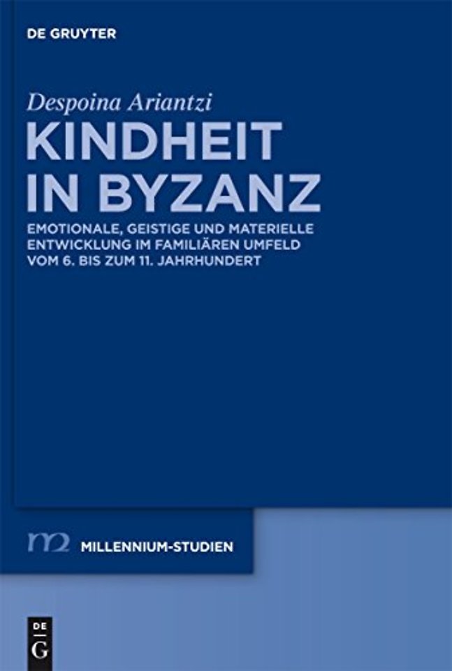 Kindheit in Byzanz – Emotionale, geistige und materielle Entwicklung im familiären Umfeld vom 6. bis zum 11. Jahrhundert