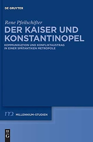 Der Kaiser und Konstantinopel – Kommunikation und Konfliktaustrag in einer spätantiken Metropole
