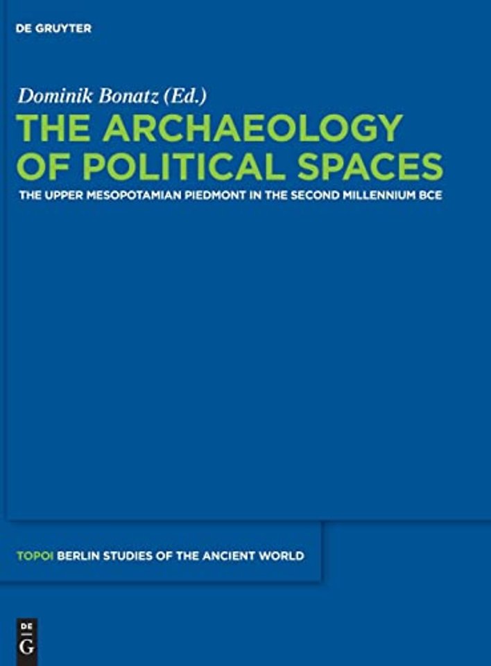The Archaeology of Political Spaces – The Upper Mesopotamian Piedmont in the Second Millennium BCE