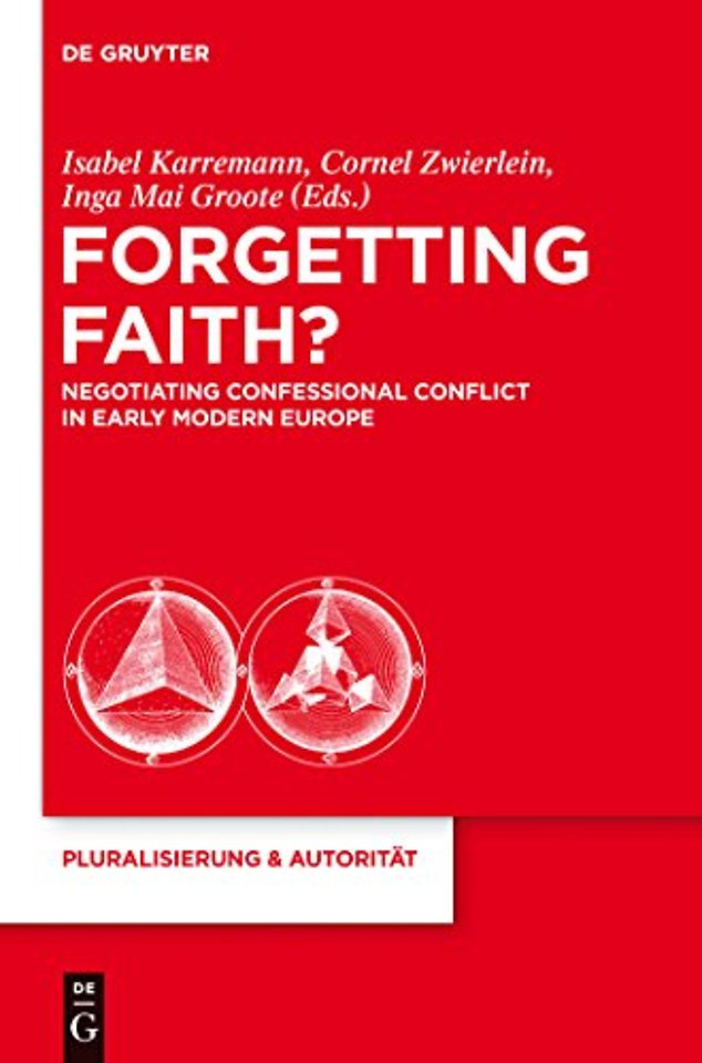 Forgetting Faith? – Negotiating Confessional Conflict in Early Modern Europe