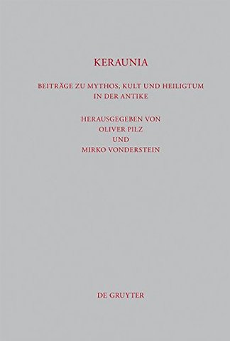 Keraunia – Beiträge zu Mythos, Kult und Heiligtum in der Antike