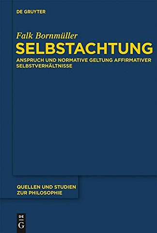 Selbstachtung – Anspruch und normative Geltung affirmativer Selbstverhältnisse