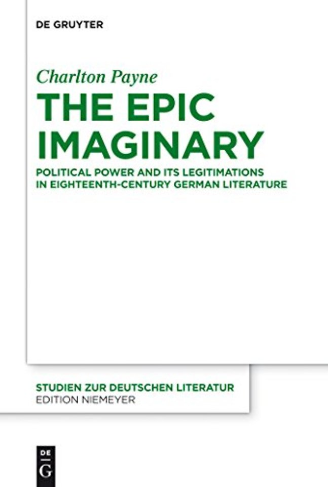 The Epic Imaginary – Political Power and its Legitimations in Eighteenth–Century German Literature