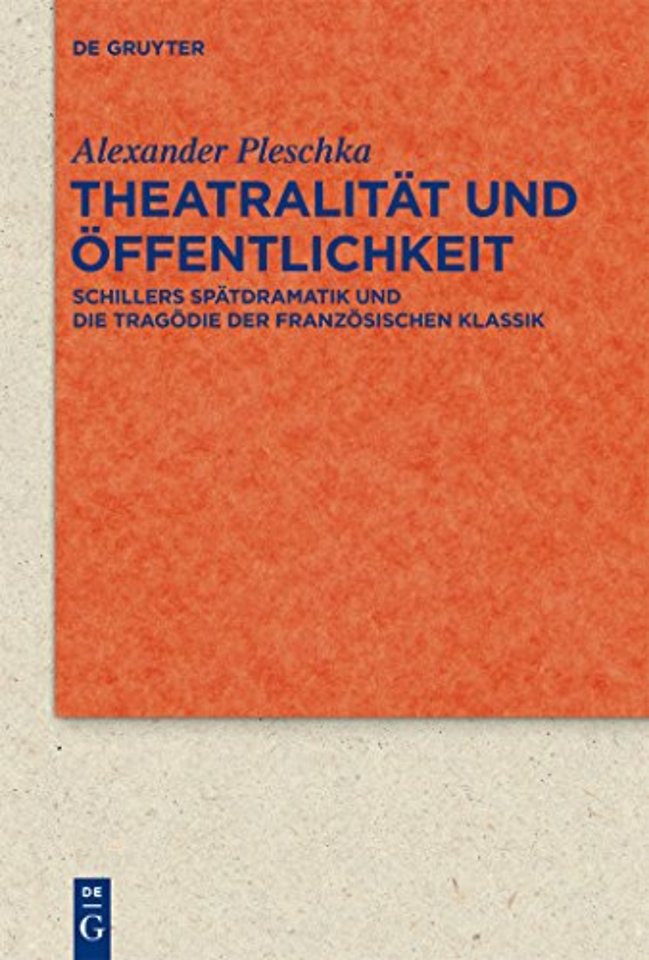 Theatralität und Öffentlichkeit – Schillers Spätdramatik und die Tragödie der französischen Klassik