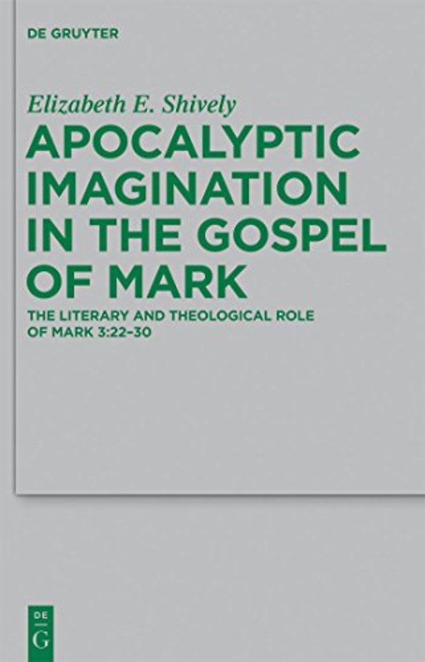Apocalyptic Imagination in the Gospel of Mark – The Literary and Theological Role of Mark 3:22–30