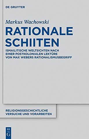Rationale Schiiten – Ismailitische Weltsichten nach einer postkolonialen Lektüre von Max Webers Rationalismusbegriff