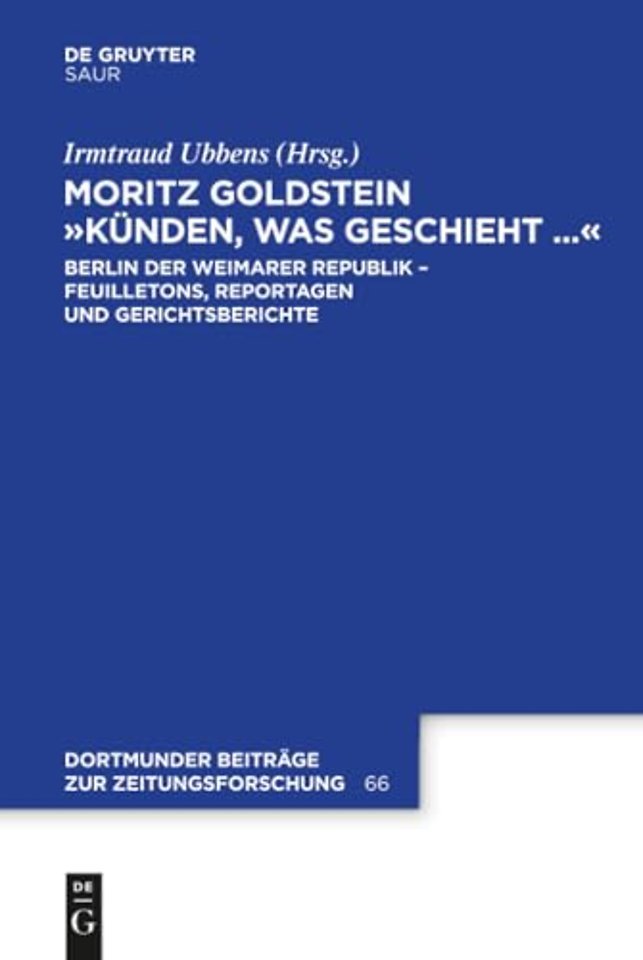 Moritz Goldstein "Künden, was geschieht..." – Berlin der Weimarer Republik – Feuilletons, Reportagen und Gerichtsberichte