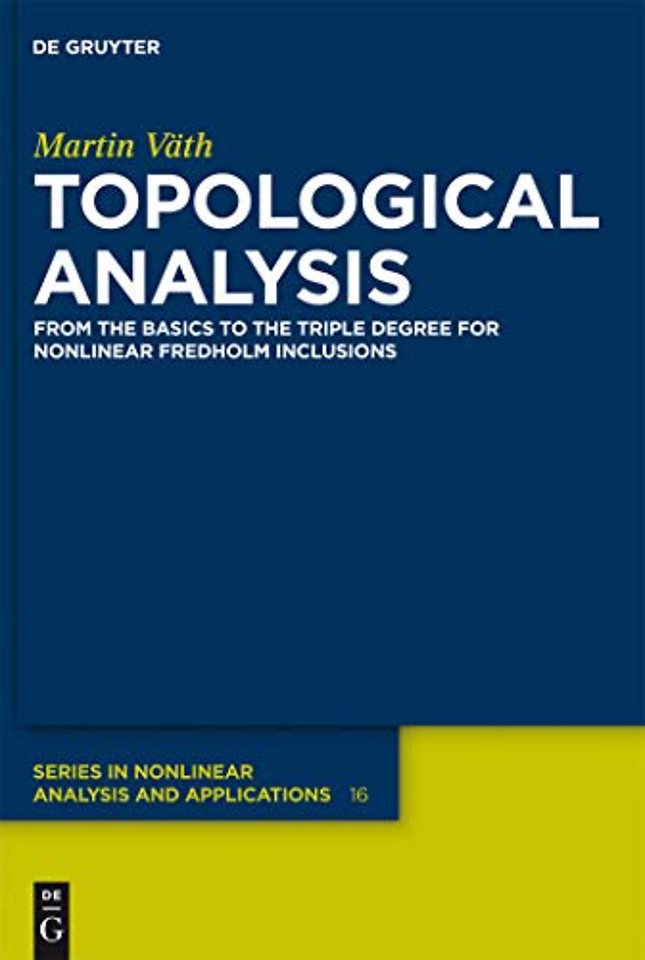 Topological Analysis – From the Basics to the Triple Degree for Nonlinear Fredholm Inclusions