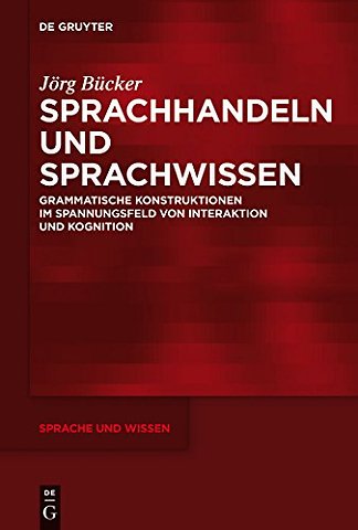 Sprachhandeln und Sprachwissen – Grammatische Konstruktionen im Spannungsfeld von Interaktion und Kognition