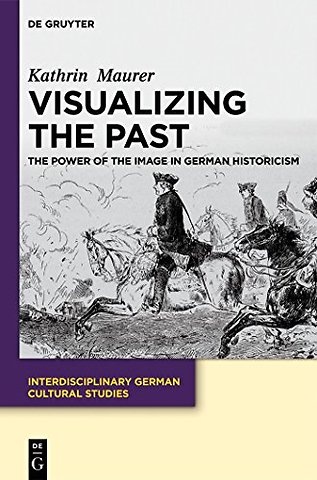 Visualizing the Past – The Power of the Image in German Historicism