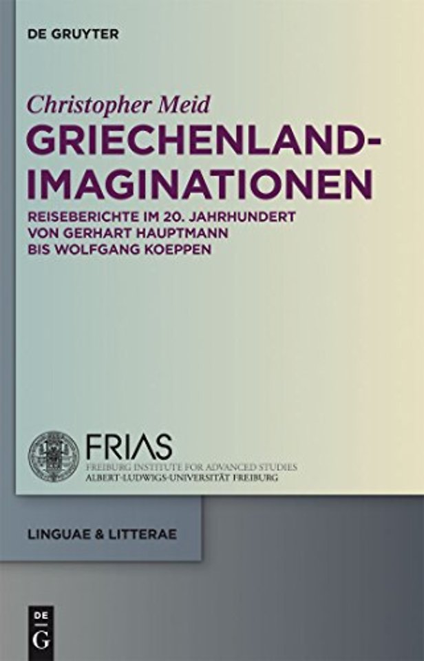 Griechenland–Imaginationen – Reiseberichte im 20. Jahrhundert von Gerhart Hauptmann bis Wolfgang Koeppen