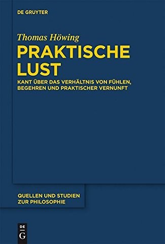 Praktische Lust – Kant über das Verhältnis von Fühlen, Begehren und praktischer Vernunft