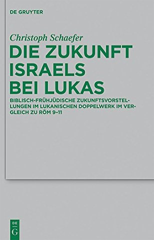 Die Zukunft Israels bei Lukas – Biblisch–frühjüdische Zukunftsvorstellungen im lukanischen Doppelwerk im Vergleich zu Röm 9–11