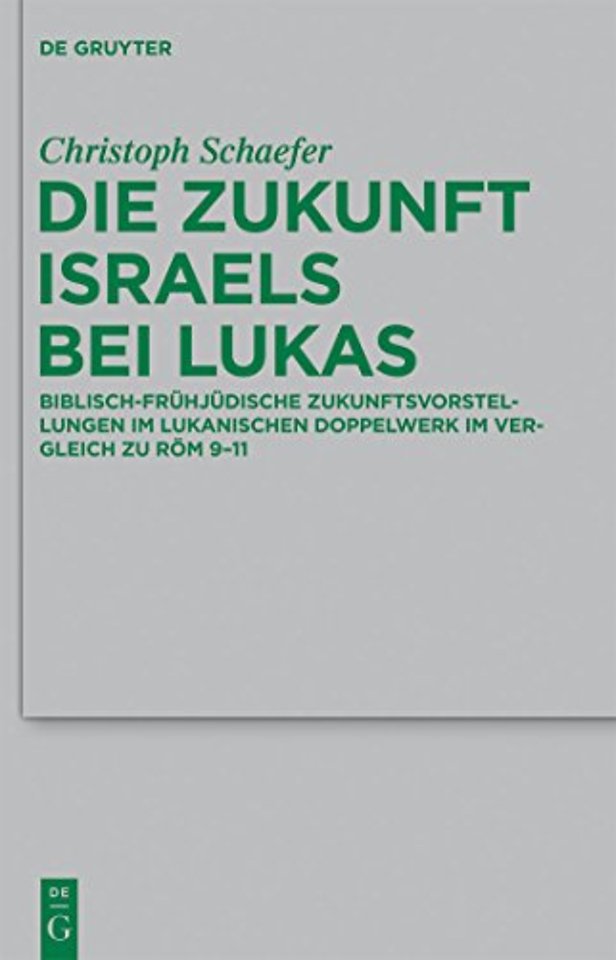 Die Zukunft Israels bei Lukas – Biblisch–frühjüdische Zukunftsvorstellungen im lukanischen Doppelwerk im Vergleich zu Röm 9–11