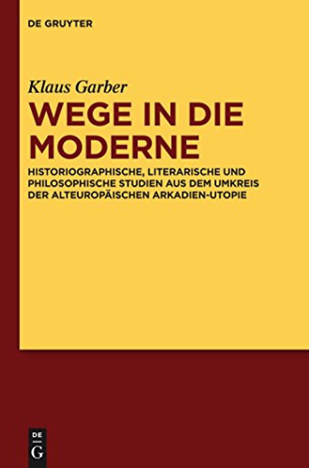Wege in die Moderne – Historiographische, literarische und philosophische Studien aus dem Umkreis der alteuropäischen Arkadien–Utopie