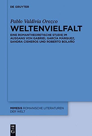 Weltenvielfalt – Eine romantheoretische Studie im Ausgang von Gabriel García Márquez, Sandra Cisneros und Roberto Bolaño