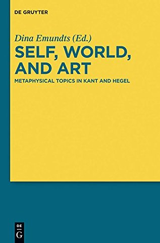 Self, World, and Art – Metaphysical Topics in Kant and Hegel