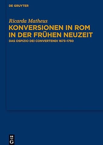 Konversionen in Rom in der Frühen Neuzeit – Das Ospizio dei Convertendi 1673–1750