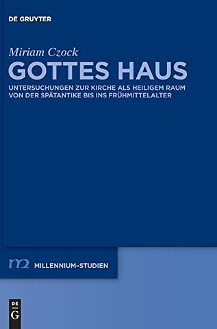 Gottes Haus – Untersuchungen zur Kirche als heiligem Raum von der Spätantike bis ins Frühmittelalter
