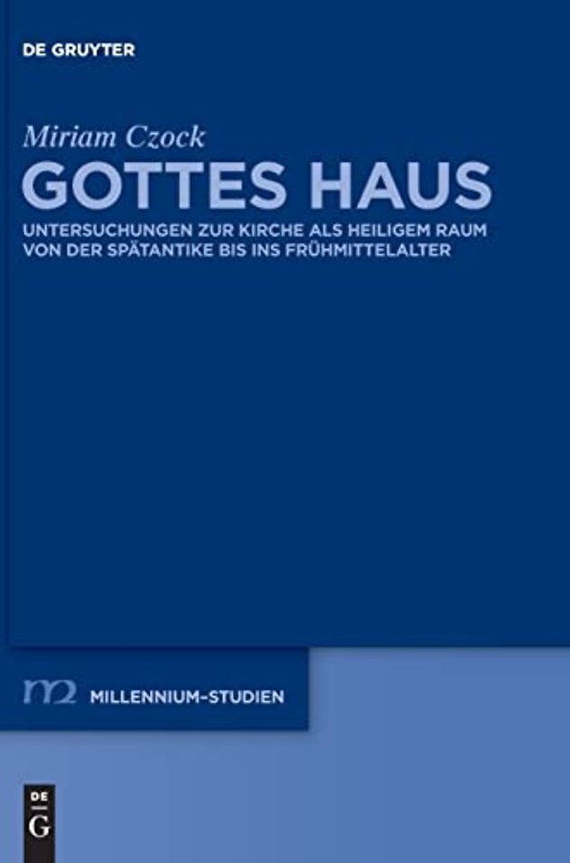 Gottes Haus – Untersuchungen zur Kirche als heiligem Raum von der Spätantike bis ins Frühmittelalter