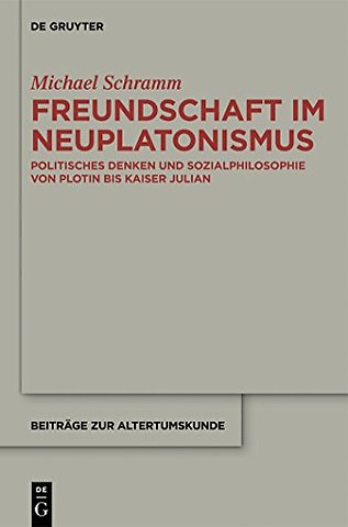 Freundschaft im Neuplatonismus – Politisches Denken und Sozialphilosophie von Plotin bis Kaiser Julian