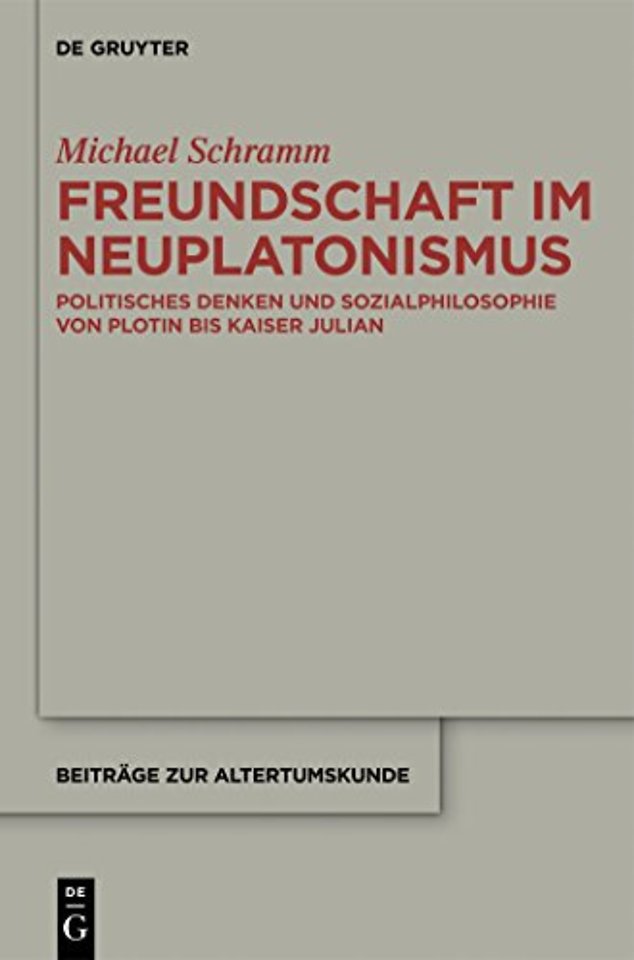 Freundschaft im Neuplatonismus – Politisches Denken und Sozialphilosophie von Plotin bis Kaiser Julian