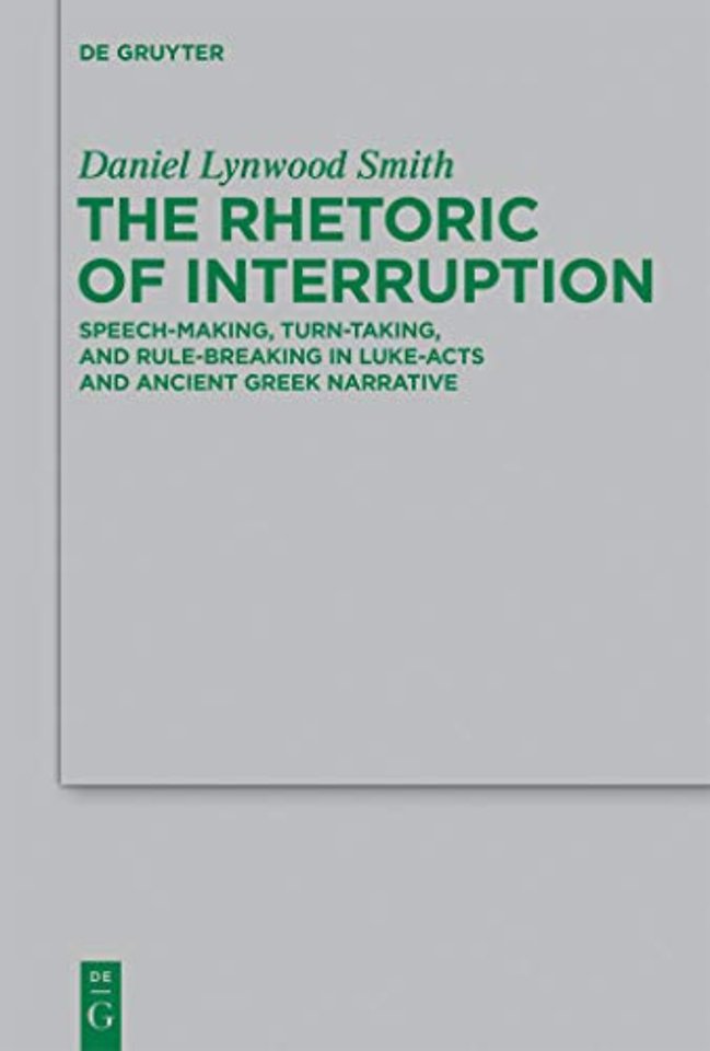 The Rhetoric of Interruption – Speech–Making, Turn–Taking, and Rule–Breaking in Luke–Acts and Ancient Greek Narrative