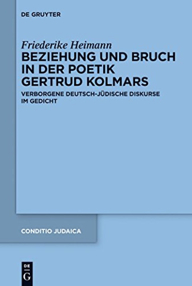 Beziehung und Bruch in der Poetik Gertrud Kolmar – Verborgene deutsch–jüdische Diskurse im Gedicht