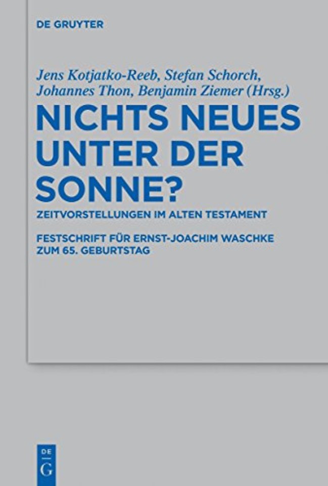 Nichts Neues unter der Sonne? – Zeitvorstellungen im Alten Testament. Festschrift für Ernst–Joachim Waschke zum 65. Geburtstag
