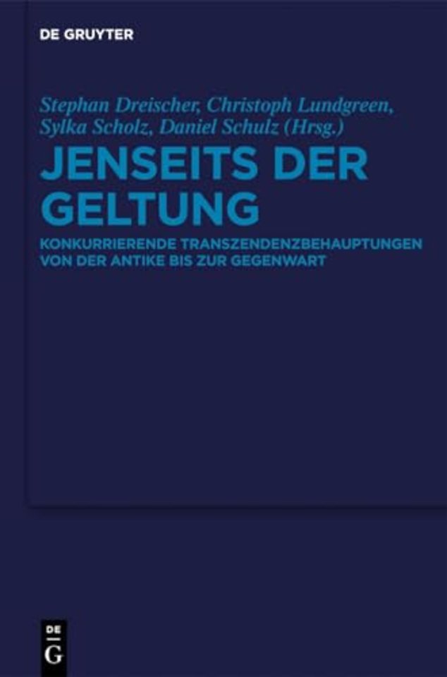 Jenseits der Geltung – Konkurrierende Transzendenzbehauptungen von der Antike bis zur Gegenwart