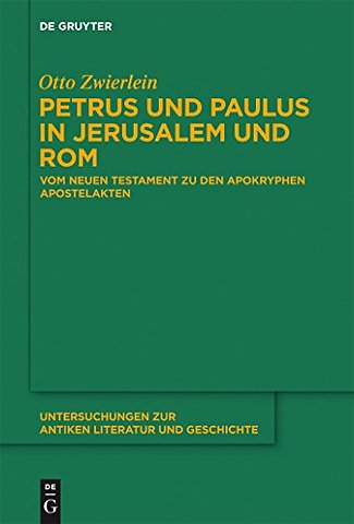 Petrus und Paulus in Jerusalem und Rom – Vom Neuen Testament zu den apokryphen Apostelakten