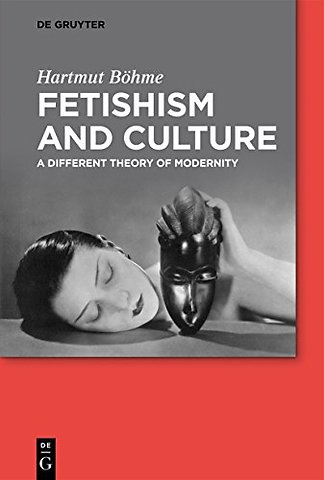 Fetishism and Culture – A Different Theory of Modernity