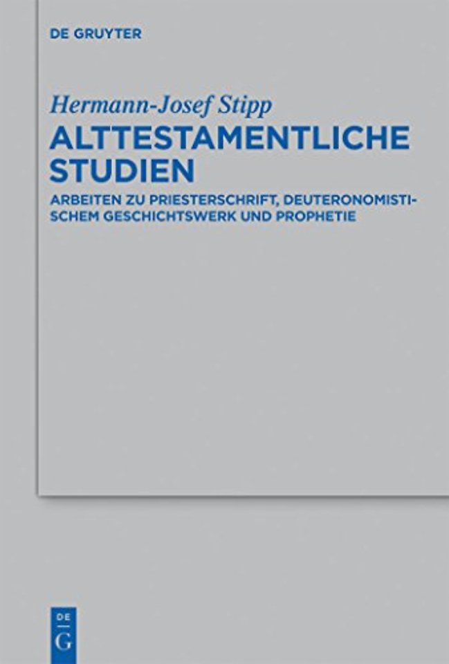 Alttestamentliche Studien – Arbeiten zu Priesterschrift, Deuteronomistischem Geschichtswerk und Prophetie