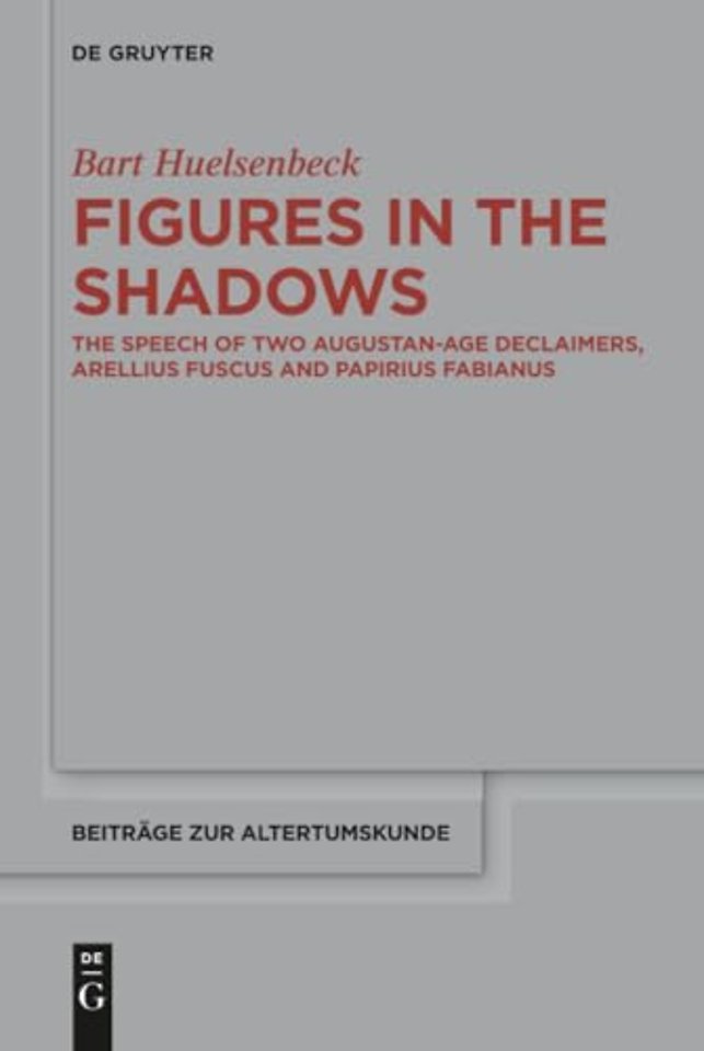 Figures in the Shadows – The Speech of Two Augustan–Age Declaimers, Arellius Fuscus and Papirius Fabianus