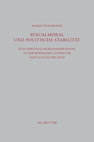 Sexualmoral und politische Stabilität – Zum Vorstellungszusammenhang in der römischen Literatur von Lucilius bis Ovid