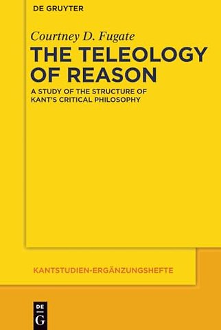 The Teleology of Reason – A Study of the Structure of Kant`s Critical Philosophy