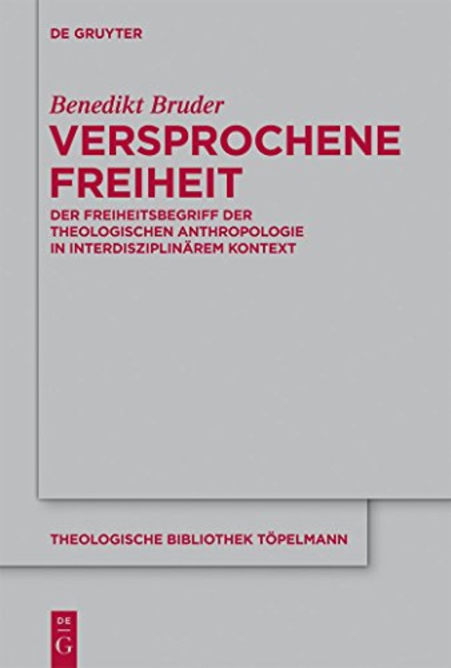 Versprochene Freiheit – Der Freiheitsbegriff der theologischen Anthropologie in interdisziplinärem Kontext