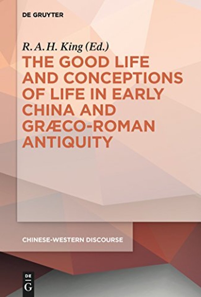 The Good Life and Conceptions of Life in Early China and Graeco–Roman Antiquity