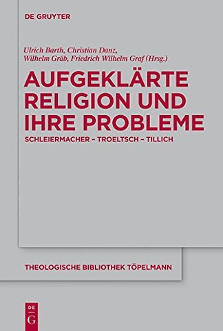 Aufgeklärte Religion und ihre Probleme – Schleiermacher – Troeltsch – Tillich