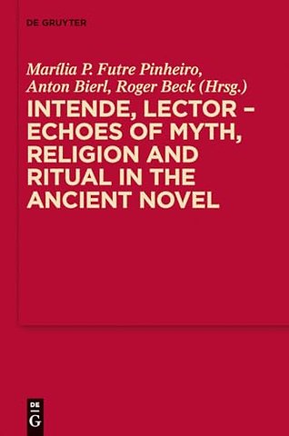 Intende, Lector – Echoes of Myth, Religion and Ritual in the Ancient Novel