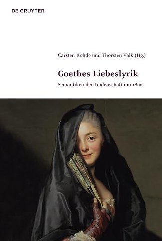 Goethes Liebeslyrik – Semantiken der Leidenschaft um 1800
