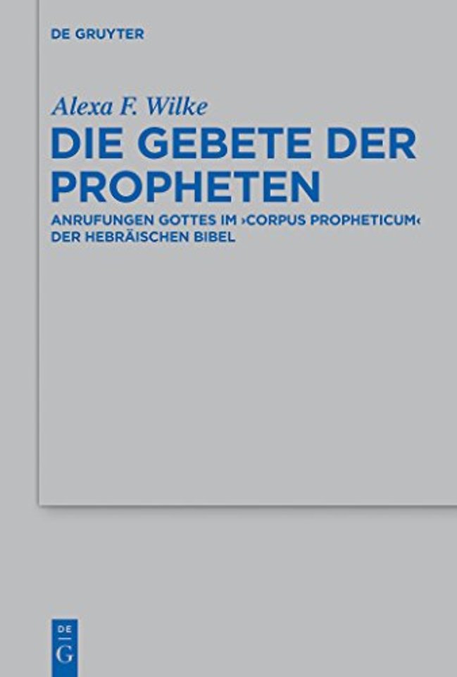Die Gebete der Propheten – Anrufungen Gottes im `corpus propheticum` der Hebräischen Bibel
