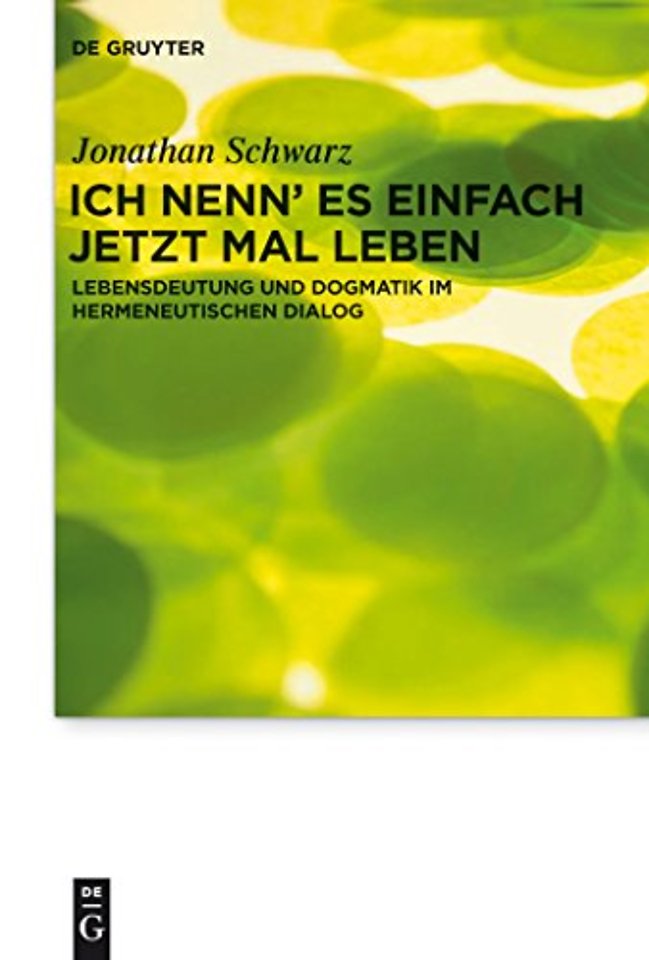 Ich nenn` es einfach jetzt mal Leben – Lebensdeutung und Dogmatik im hermeneutischen Dialog
