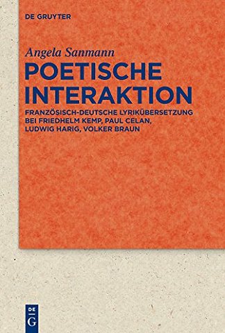 Poetische Interaktion – Französisch–deutsche Lyrikübersetzung bei Friedhelm Kemp, Paul Celan, Ludwig Harig, Volker Braun