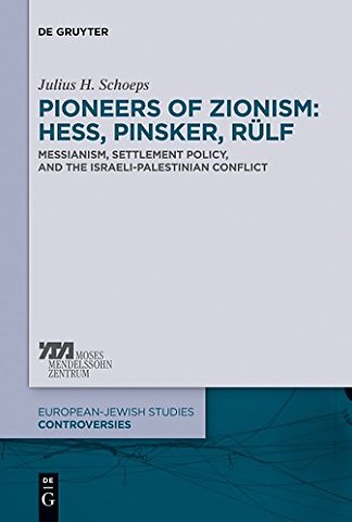 Pioneers of Zionism: Hess, Pinsker, Rülf – Messianism, Settlement Policy, and the Israeli–Palestinian Conflict